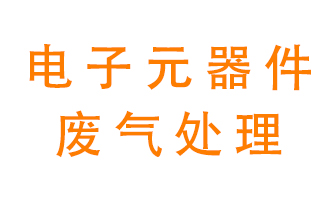 電子元器件生產(chǎn)產(chǎn)生的廢氣怎么處理？